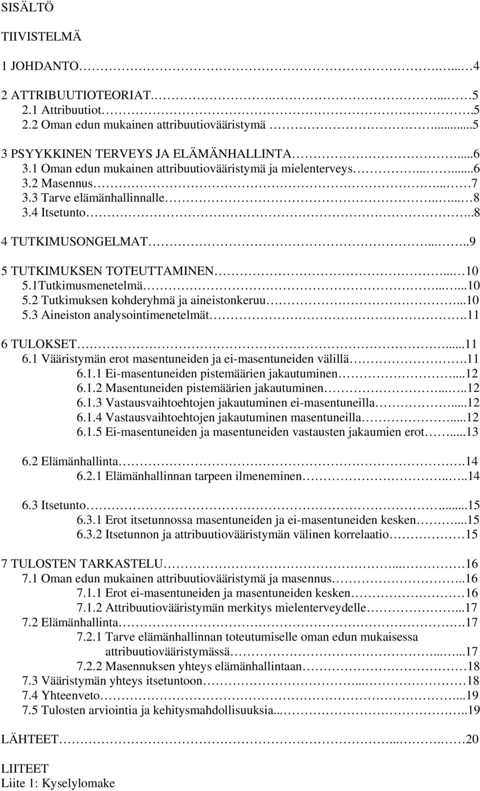 1Tutkimusmenetelmä......10 5.2 Tutkimuksen kohderyhmä ja aineistonkeruu...10 5.3 Aineiston analysointimenetelmät.11 6 TULOKSET...11 6.1 Vääristymän erot masentuneiden ja ei-masentuneiden välillä.11 6.1.1 Ei-masentuneiden pistemäärien jakautuminen.