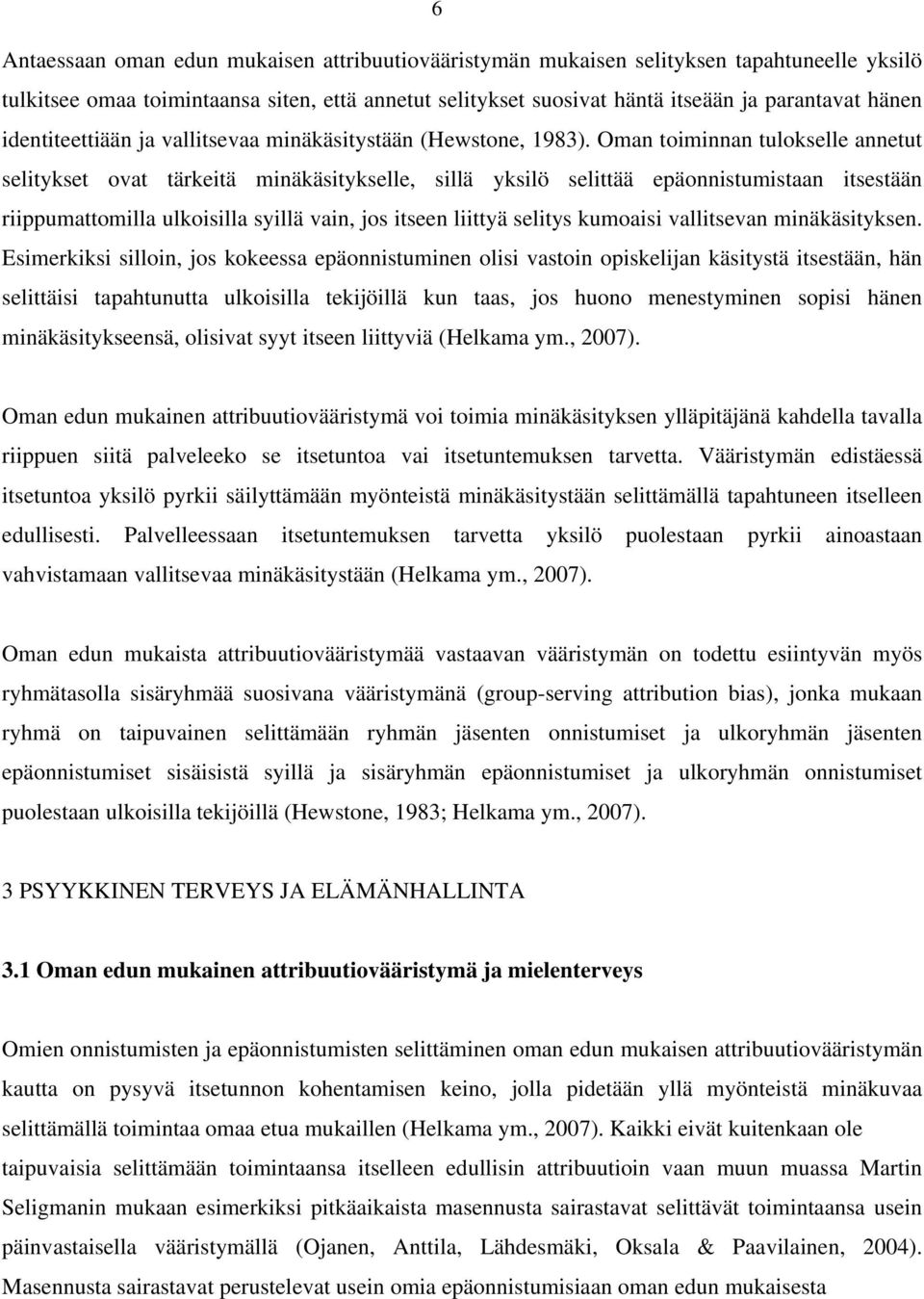 Oman toiminnan tulokselle annetut selitykset ovat tärkeitä minäkäsitykselle, sillä yksilö selittää epäonnistumistaan itsestään riippumattomilla ulkoisilla syillä vain, jos itseen liittyä selitys