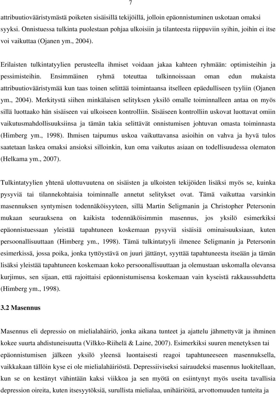 Erilaisten tulkintatyylien perusteella ihmiset voidaan jakaa kahteen ryhmään: optimisteihin ja pessimisteihin.