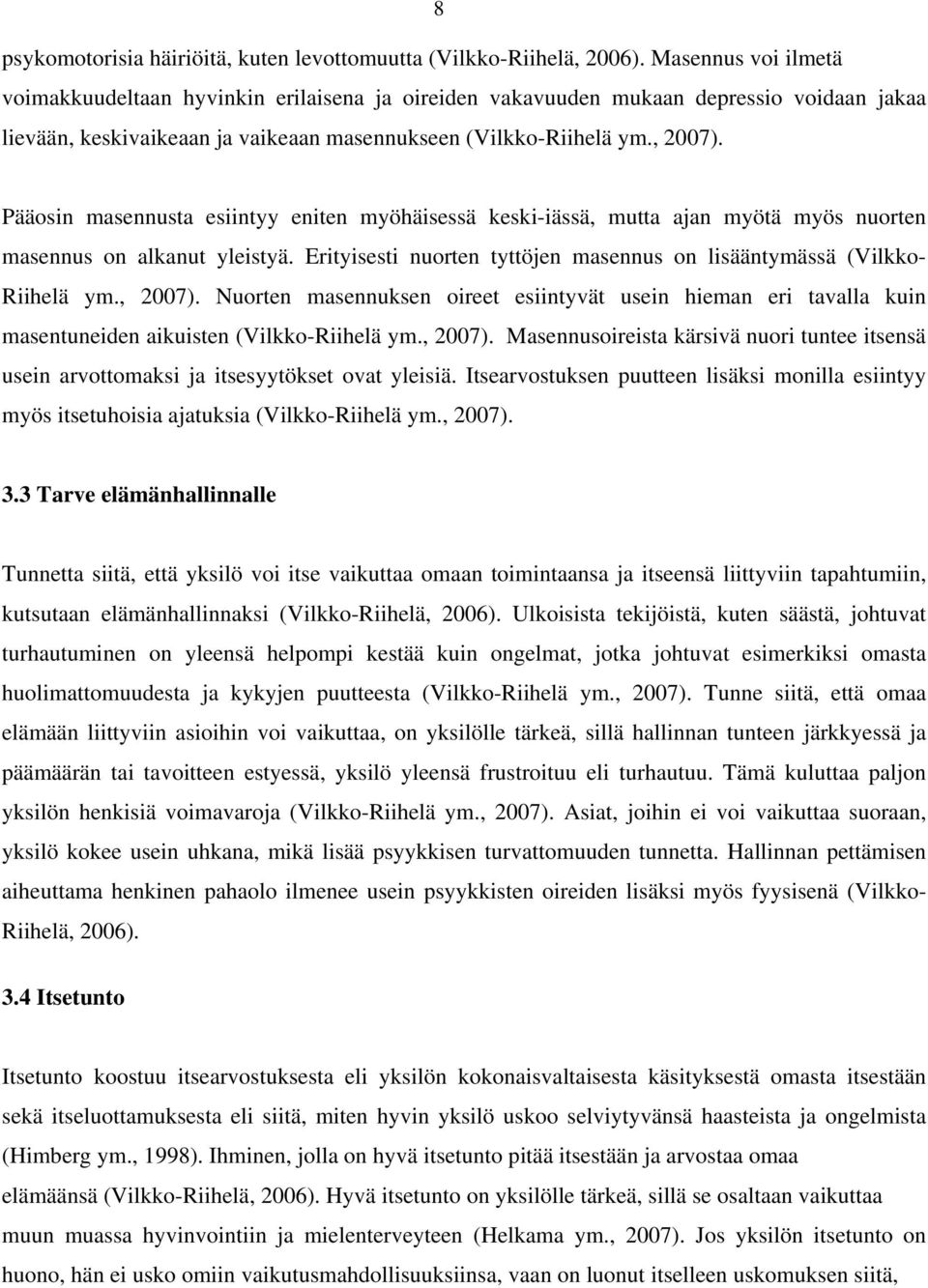 Pääosin masennusta esiintyy eniten myöhäisessä keski-iässä, mutta ajan myötä myös nuorten masennus on alkanut yleistyä. Erityisesti nuorten tyttöjen masennus on lisääntymässä (Vilkko- Riihelä ym.