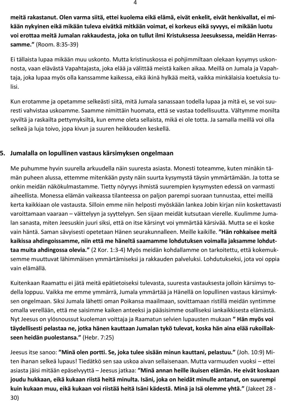 Jumalan rakkaudesta, joka on tullut ilmi Kristuksessa Jeesuksessa, meidän Herrassamme. (Room. 8:35-39) Ei tällaista lupaa mikään muu uskonto.