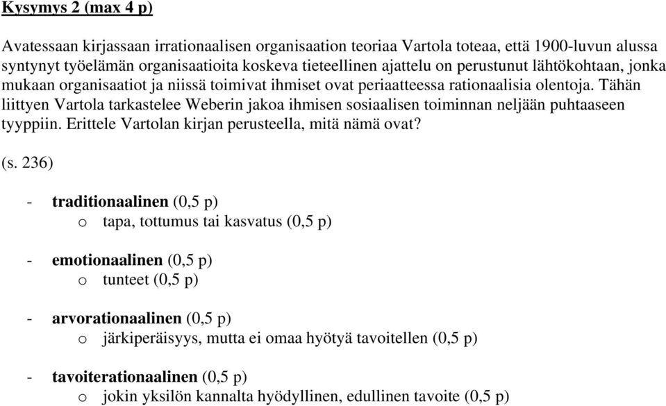 Tähän liittyen artola tarkastelee Weberin jakoa ihmisen sosiaalisen toiminnan neljään puhtaaseen tyyppiin. Erittele artolan kirjan perusteella, mitä nämä ovat? (s.