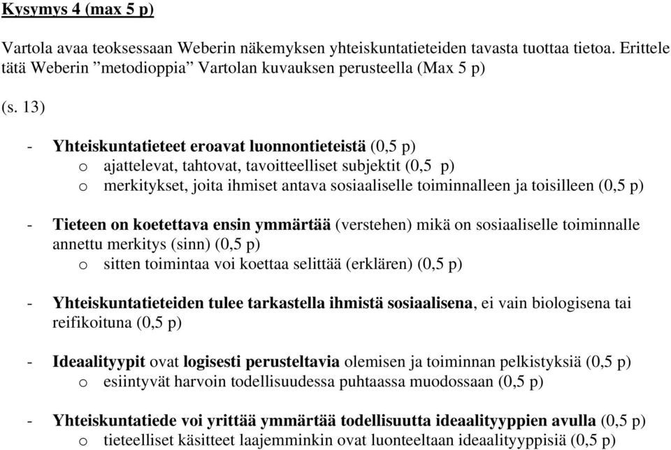 p) - Tieteen on koetettava ensin ymmärtää (verstehen) mikä on sosiaaliselle toiminnalle annettu merkitys (sinn) (0,5 p) o sitten toimintaa voi koettaa selittää (erklären) (0,5 p) -