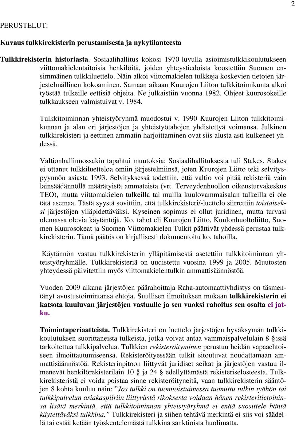 Näin alkoi viittomakielen tulkkeja koskevien tietojen järjestelmällinen kokoaminen. Samaan aikaan Kuurojen Liiton tulkkitoimikunta alkoi työstää tulkeille eettisiä ohjeita. Ne julkaistiin vuonna 1982.