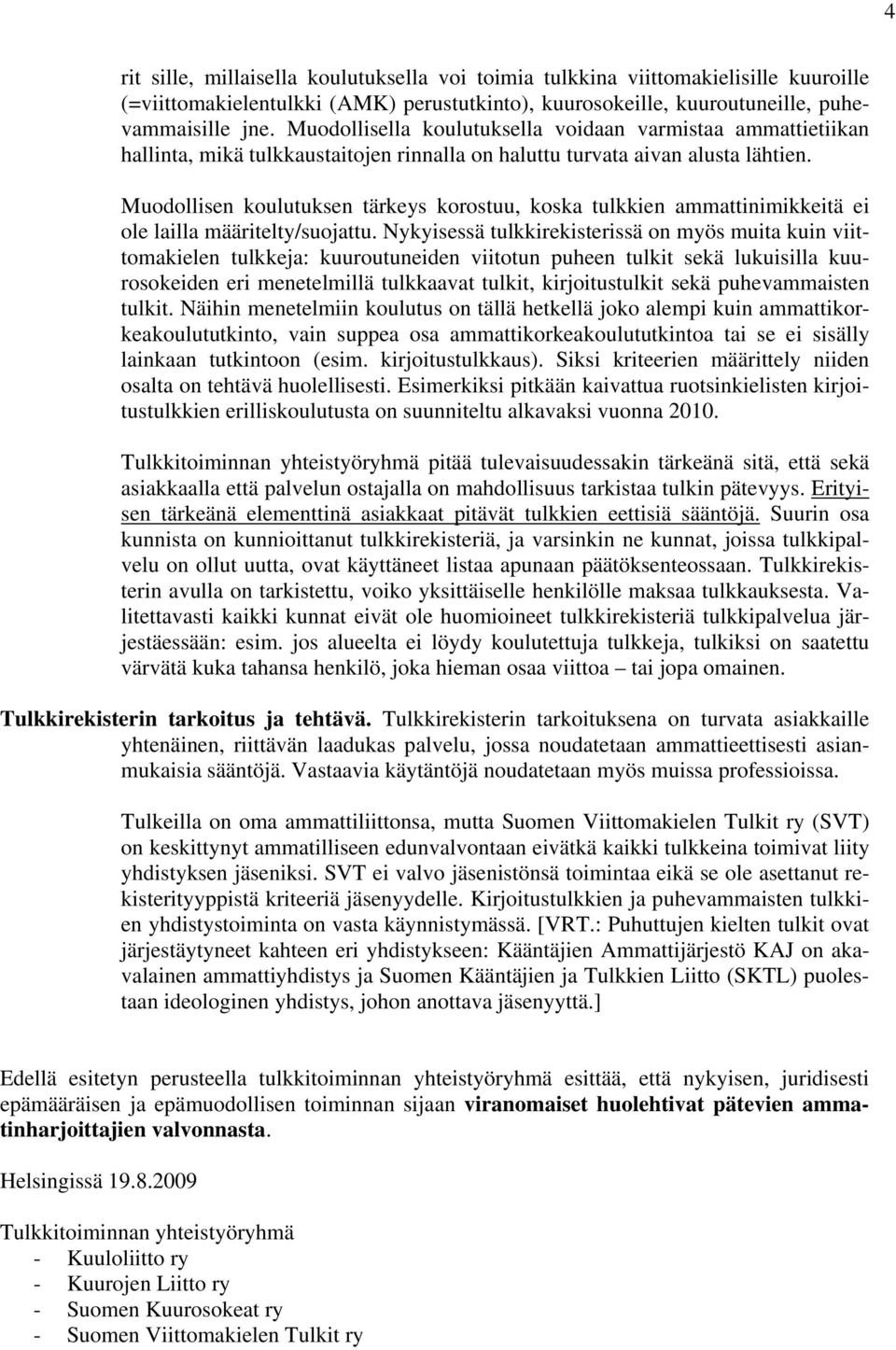 Muodollisen koulutuksen tärkeys korostuu, koska tulkkien ammattinimikkeitä ei ole lailla määritelty/suojattu.