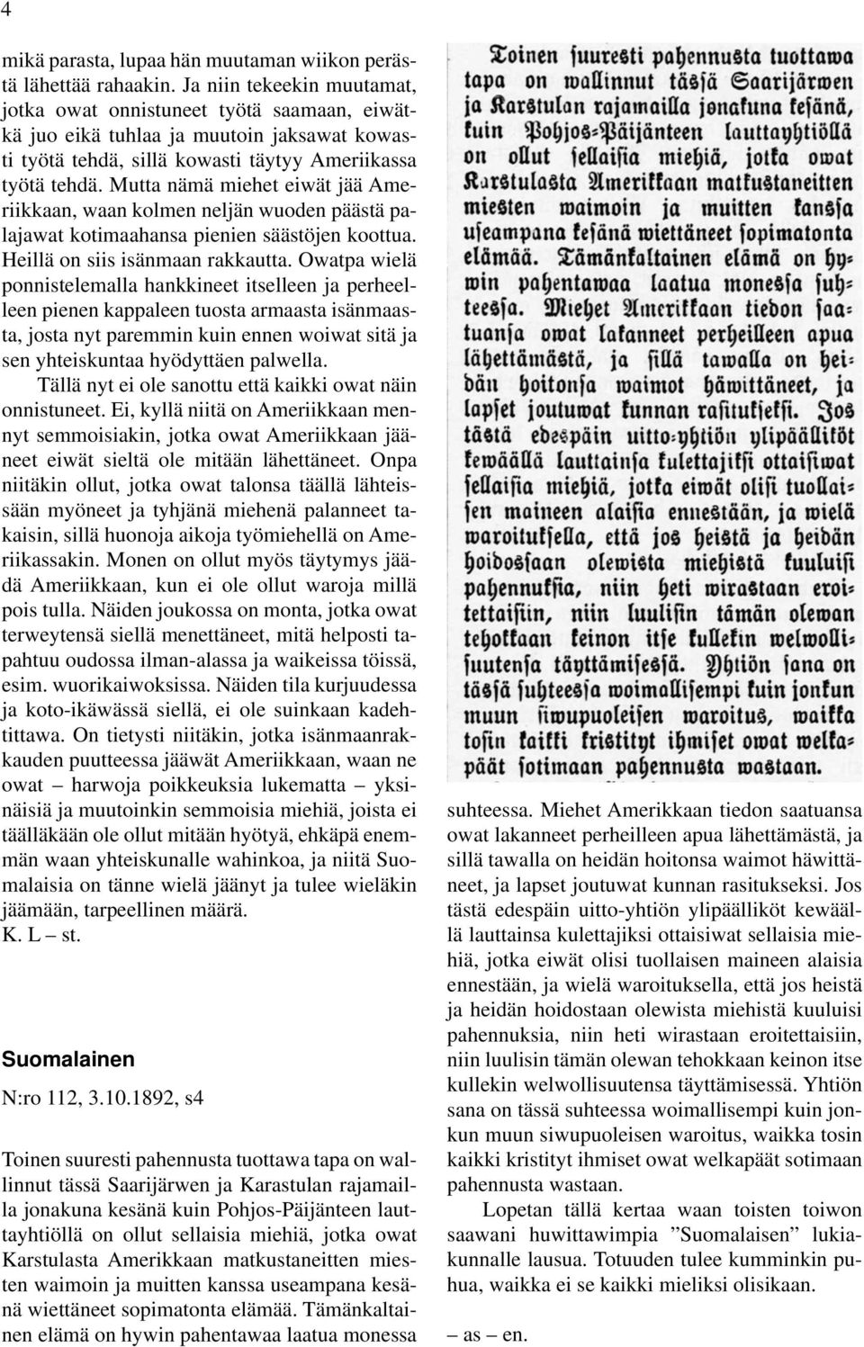 Mutta nämä miehet eiwät jää Ameriikkaan, waan kolmen neljän wuoden päästä palajawat kotimaahansa pienien säästöjen koottua. Heillä on siis isänmaan rakkautta.