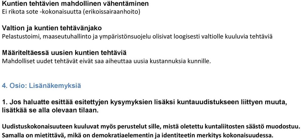 kunnille. 4. Osio: Lisänäkemyksiä 1. Jos haluatte esittää esitettyjen kysymyksien lisäksi kuntauudistukseen liittyen muuta, lisätkää se alla olevaan tilaan.