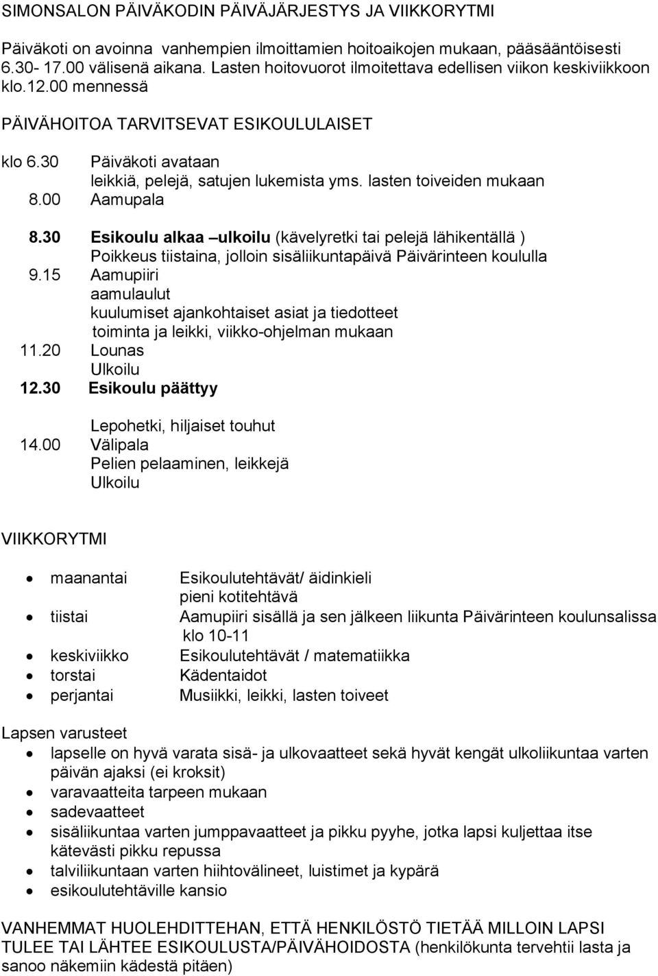 lasten toiveiden mukaan 8.00 Aamupala 8.30 Esikoulu alkaa ulkoilu (kävelyretki tai pelejä lähikentällä ) Poikkeus tiistaina, jolloin sisäliikuntapäivä Päivärinteen koululla 9.