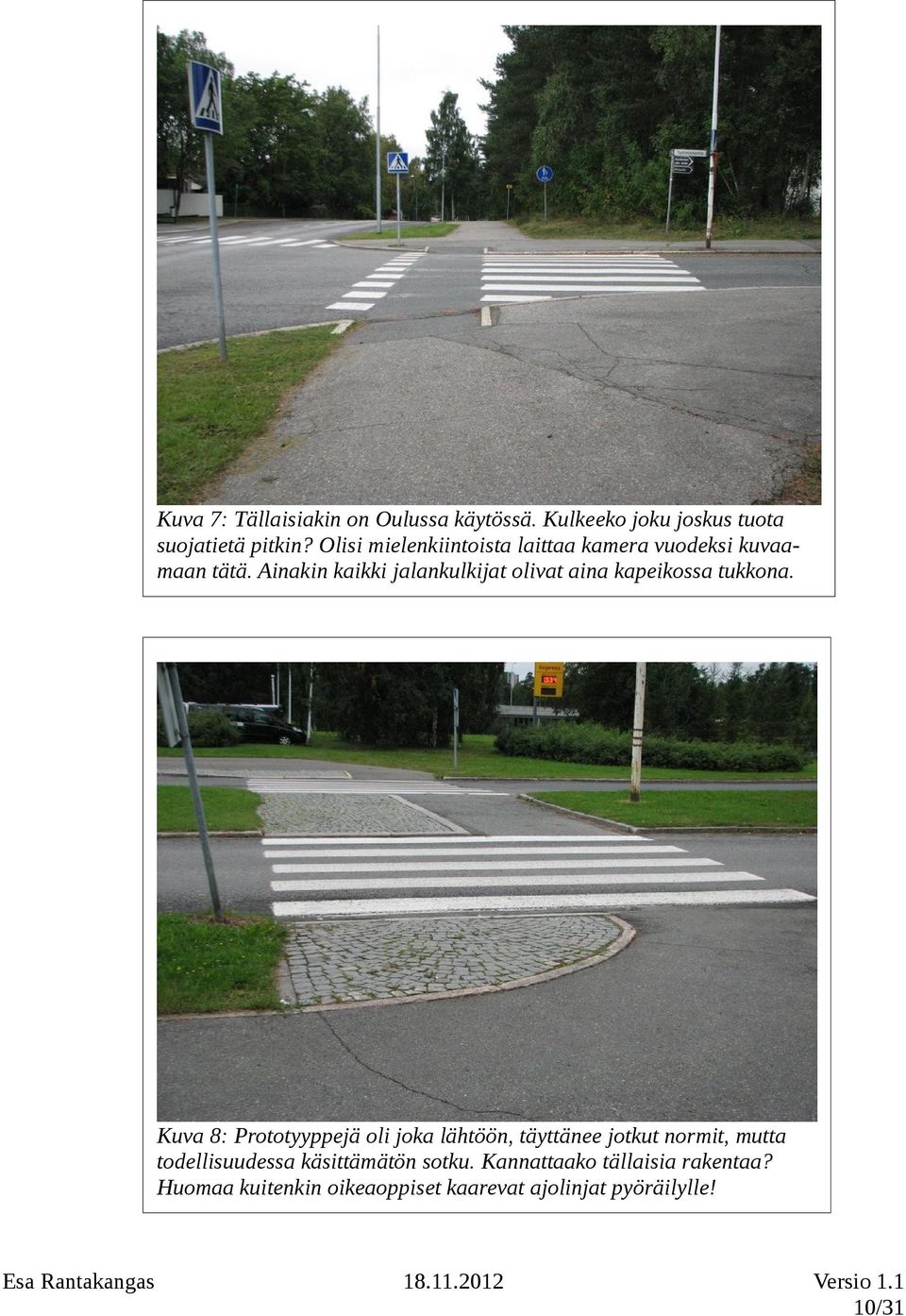 Ainakin kaikki jalankulkijat olivat aina kapeikossa tukkona.