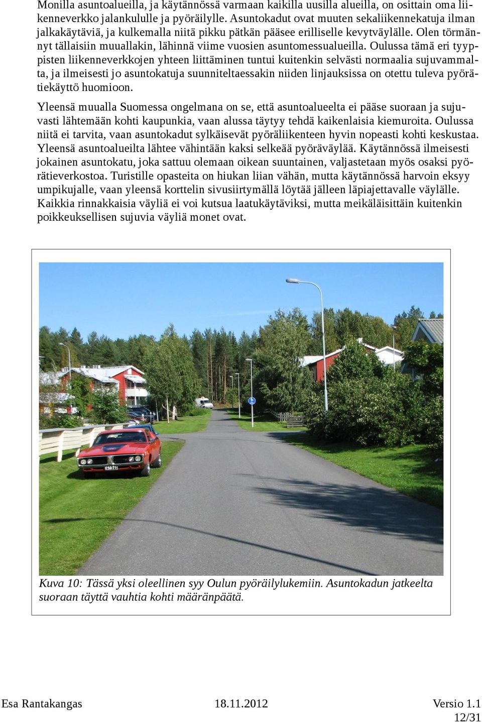 Olen törmännyt tällaisiin muuallakin, lähinnä viime vuosien asuntomessualueilla.