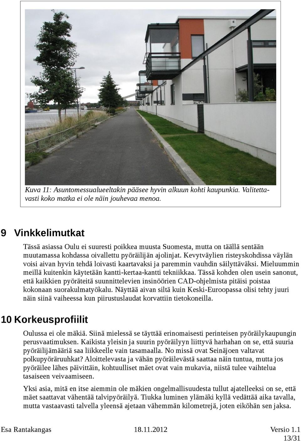 Kevytväylien risteyskohdissa väylän voisi aivan hyvin tehdä loivasti kaartavaksi ja paremmin vauhdin säilyttäväksi. Mieluummin meillä kuitenkin käytetään kantti-kertaa-kantti tekniikkaa.