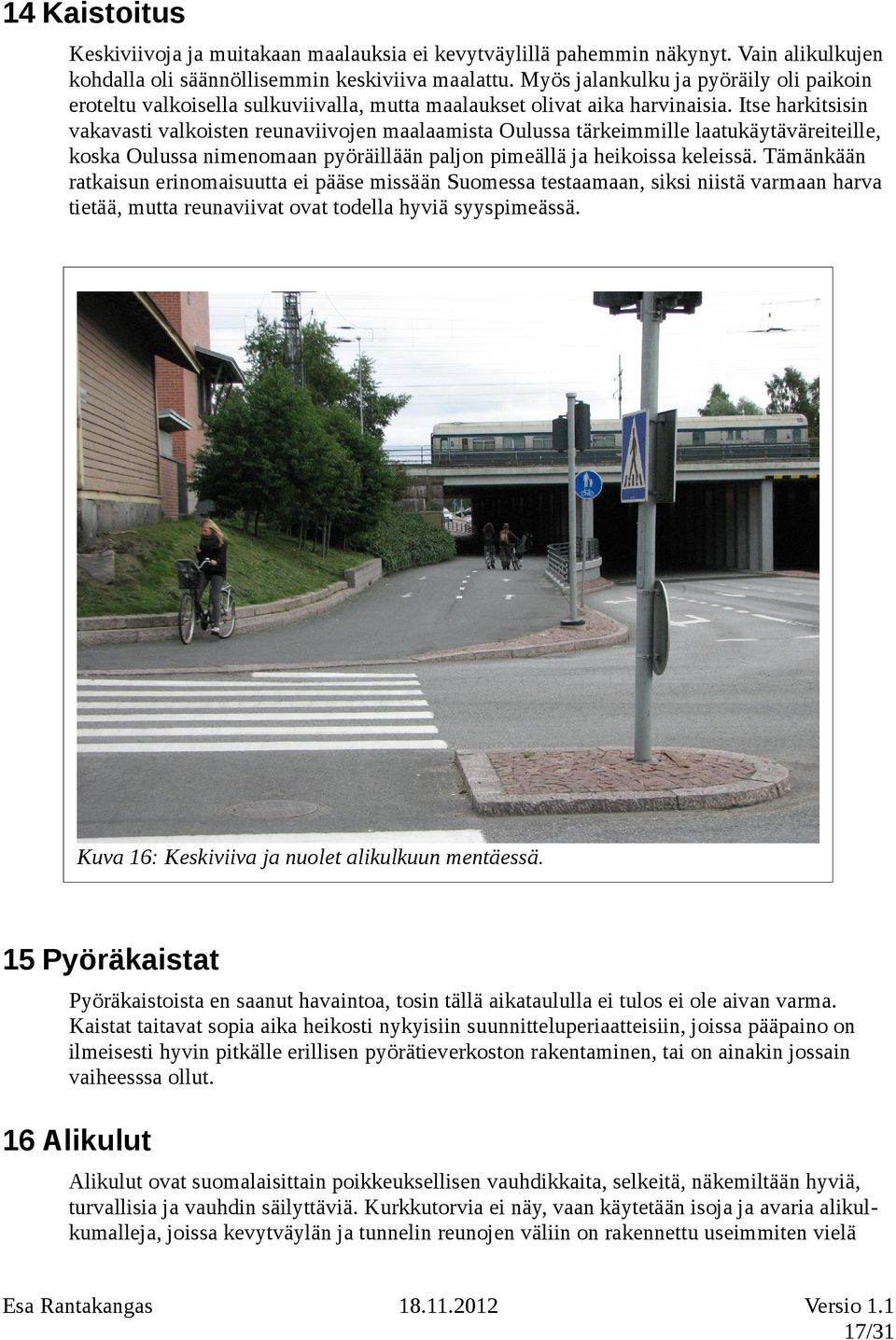 Itse harkitsisin vakavasti valkoisten reunaviivojen maalaamista Oulussa tärkeimmille laatukäytäväreiteille, koska Oulussa nimenomaan pyöräillään paljon pimeällä ja heikoissa keleissä.