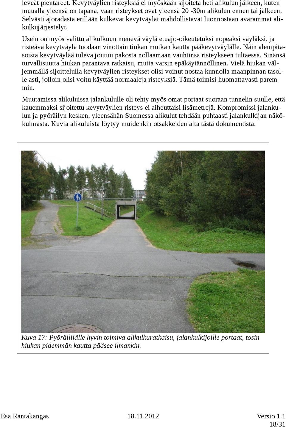 Usein on myös valittu alikulkuun menevä väylä etuajo-oikeutetuksi nopeaksi väyläksi, ja risteävä kevytväylä tuodaan vinottain tiukan mutkan kautta pääkevytväylälle.