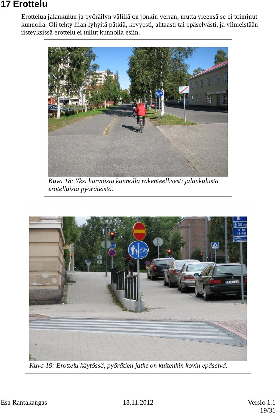 Oli tehty liian lyhyitä pätkiä, kevyesti, ahtaasti tai epäselvästi, ja viimeistään risteyksissä