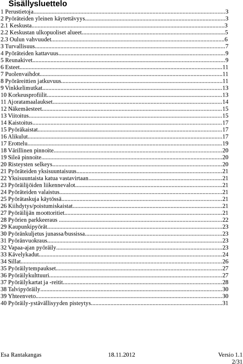 ..15 14 Kaistoitus...17 15 Pyöräkaistat...17 16 Alikulut...17 17 Erottelu...19 18 Värillinen pinnoite...20 19 Sileä pinnoite...20 20 Risteysten selkeys...20 21 Pyöräteiden yksisuuntaisuus.