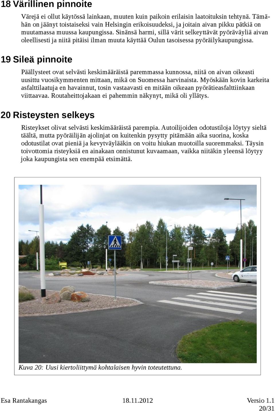 Sinänsä harmi, sillä värit selkeyttävät pyöräväyliä aivan oleellisesti ja niitä pitäisi ilman muuta käyttää Oulun tasoisessa pyöräilykaupungissa.