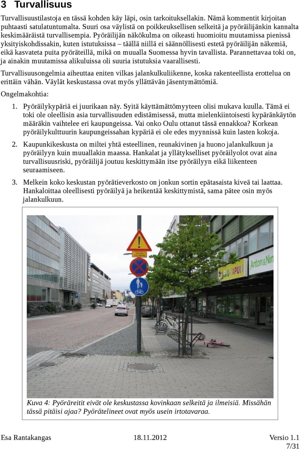 Pyöräilijän näkökulma on oikeasti huomioitu muutamissa pienissä yksityiskohdissakin, kuten istutuksissa täällä niillä ei säännöllisesti estetä pyöräilijän näkemiä, eikä kasvateta puita pyöräteillä,