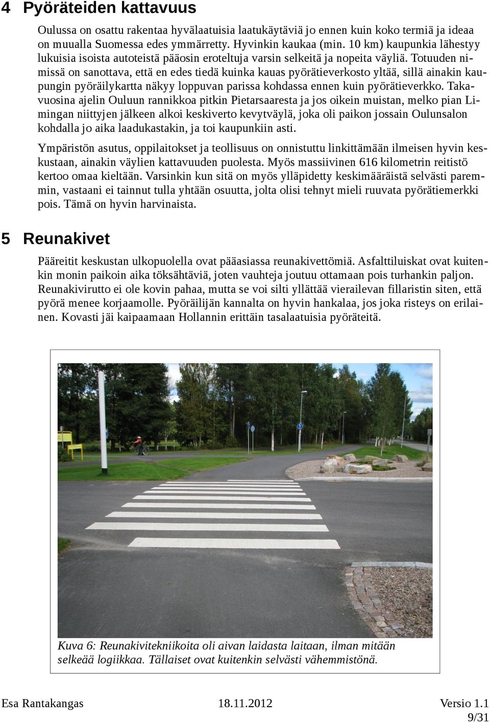 Totuuden nimissä on sanottava, että en edes tiedä kuinka kauas pyörätieverkosto yltää, sillä ainakin kaupungin pyöräilykartta näkyy loppuvan parissa kohdassa ennen kuin pyörätieverkko.