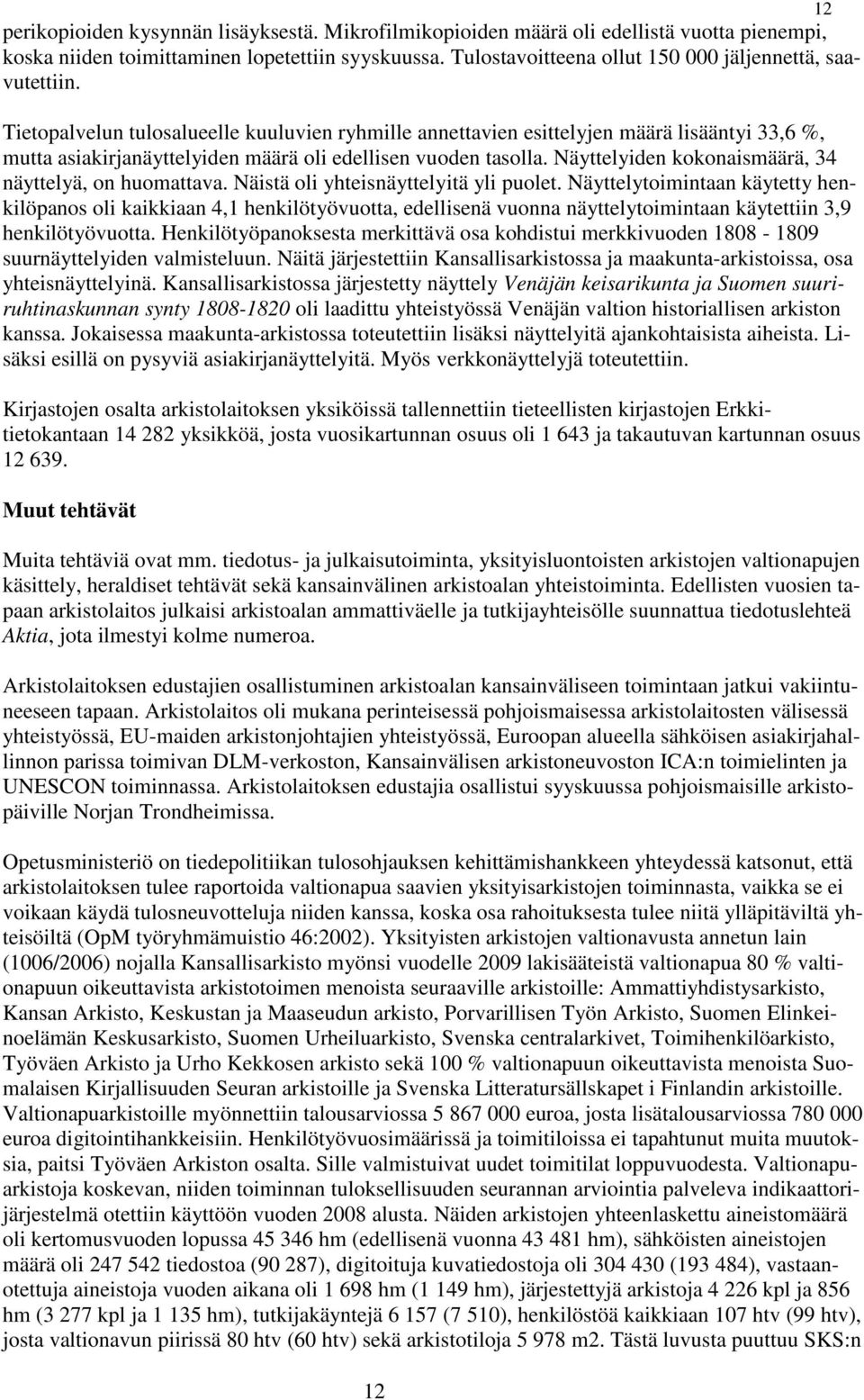 Tietopalvelun tulosalueelle kuuluvien ryhmille annettavien esittelyjen määrä lisääntyi 33,6 %, mutta asiakirjanäyttelyiden määrä oli edellisen vuoden tasolla.