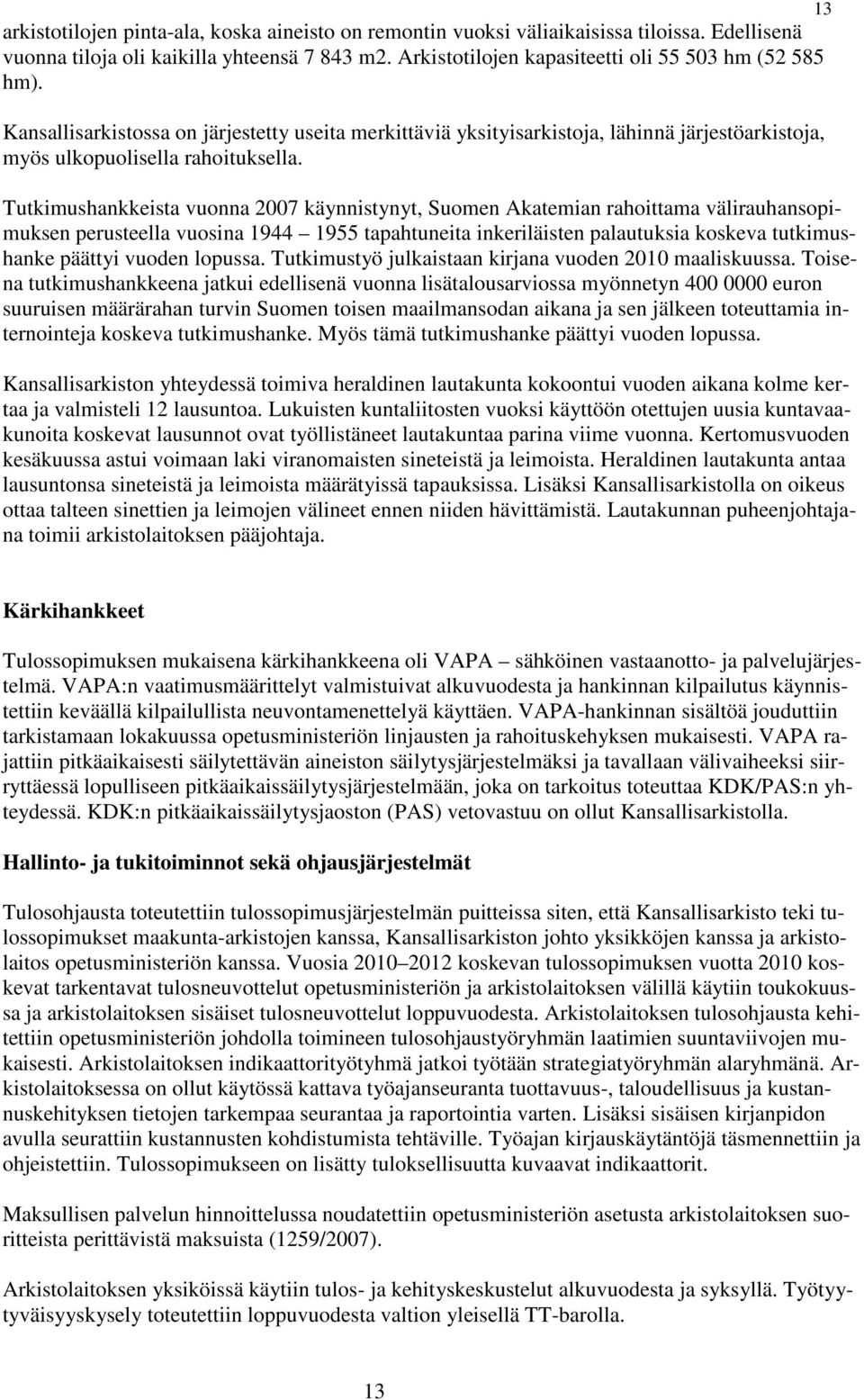 Tutkimushankkeista vuonna 2007 käynnistynyt, Suomen Akatemian rahoittama välirauhansopimuksen perusteella vuosina 1944 1955 tapahtuneita inkeriläisten palautuksia koskeva tutkimushanke päättyi vuoden