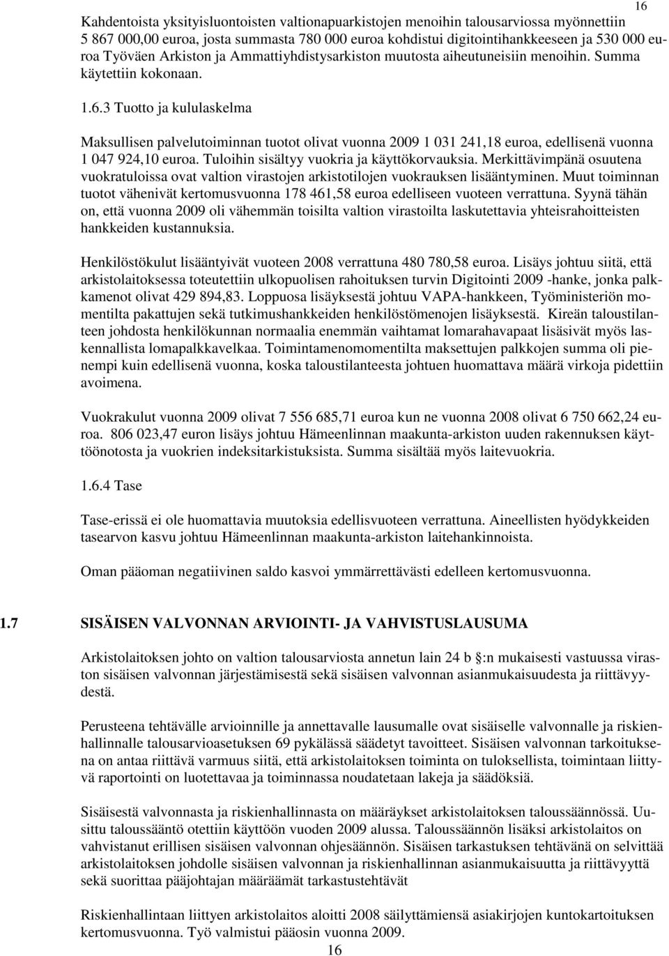 3 Tuotto ja kululaskelma Maksullisen palvelutoiminnan tuotot olivat vuonna 2009 1 031 241,18 euroa, edellisenä vuonna 1 047 924,10 euroa. Tuloihin sisältyy vuokria ja käyttökorvauksia.