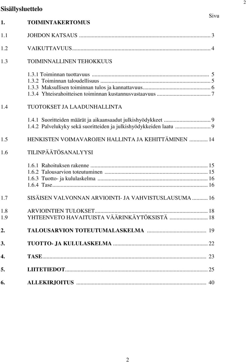 .. 9 1.5 HENKISTEN VOIMAVAROJEN HALLINTA JA KEHITTÄMINEN... 14 1.6 TILINPÄÄTÖSANALYYSI 1.6.1 Rahoituksen rakenne... 15 1.6.2 Talousarvion toteutuminen... 15 1.6.3 Tuotto ja kululaskelma... 16 1.6.4 Tase.