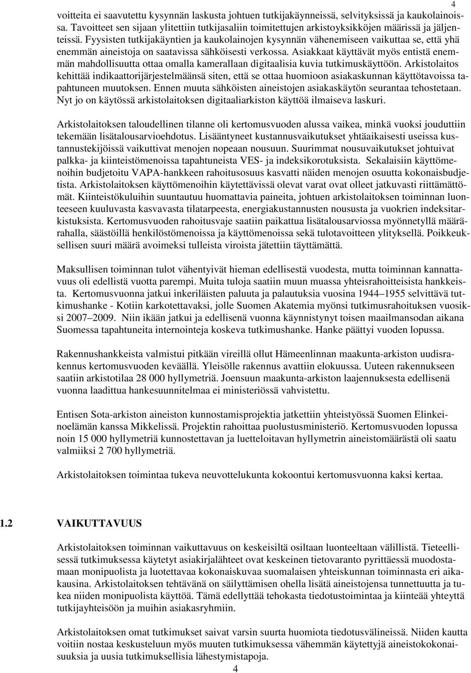 Fyysisten tutkijakäyntien ja kaukolainojen kysynnän vähenemiseen vaikuttaa se, että yhä enemmän aineistoja on saatavissa sähköisesti verkossa.