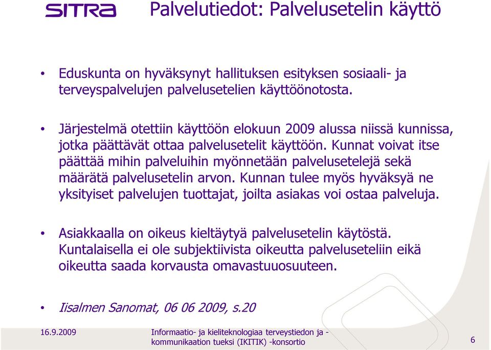 Kunnat voivat itse päättää mihin palveluihin myönnetään palvelusetelejä sekä määrätä palvelusetelin arvon.