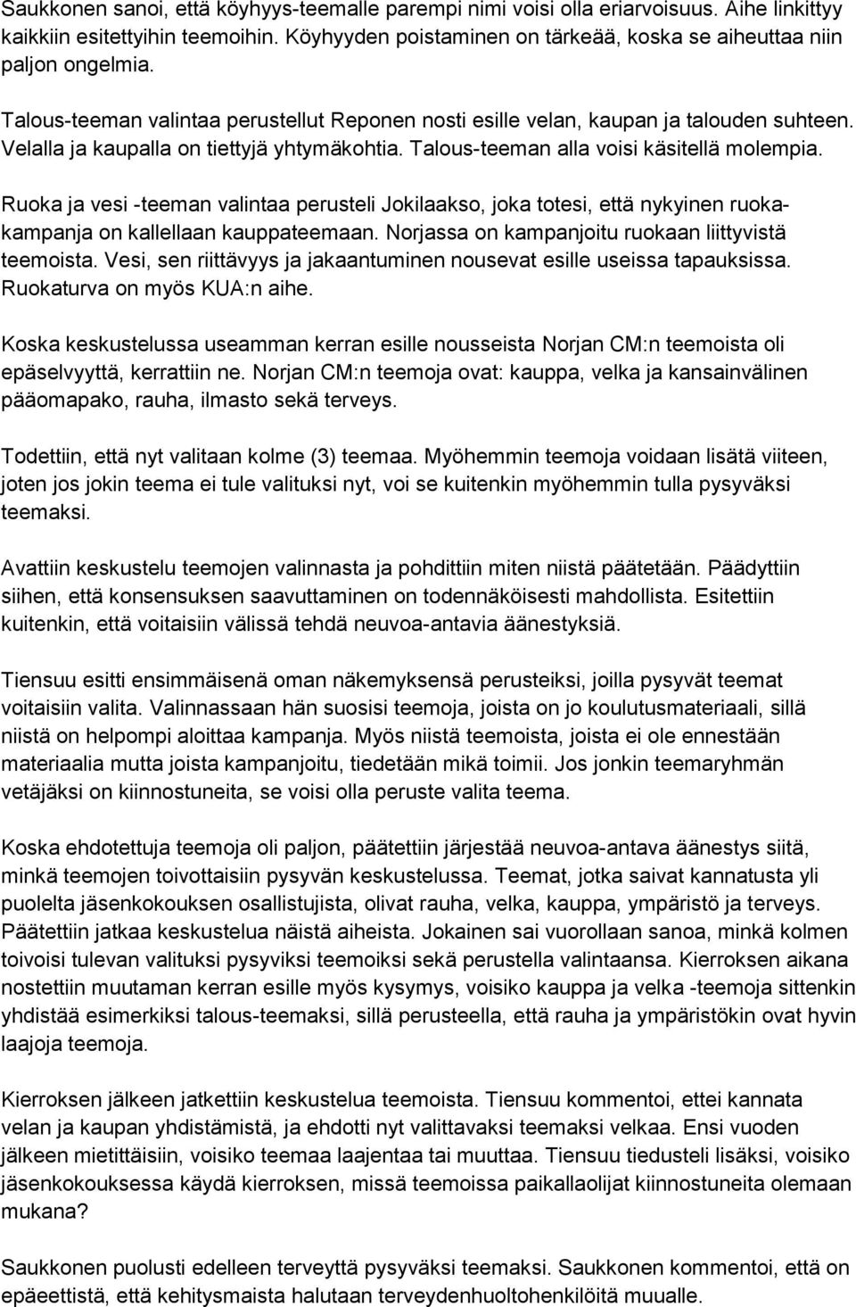 Ruoka ja vesi -teeman valintaa perusteli Jokilaakso, joka totesi, että nykyinen ruokakampanja on kallellaan kauppateemaan. Norjassa on kampanjoitu ruokaan liittyvistä teemoista.