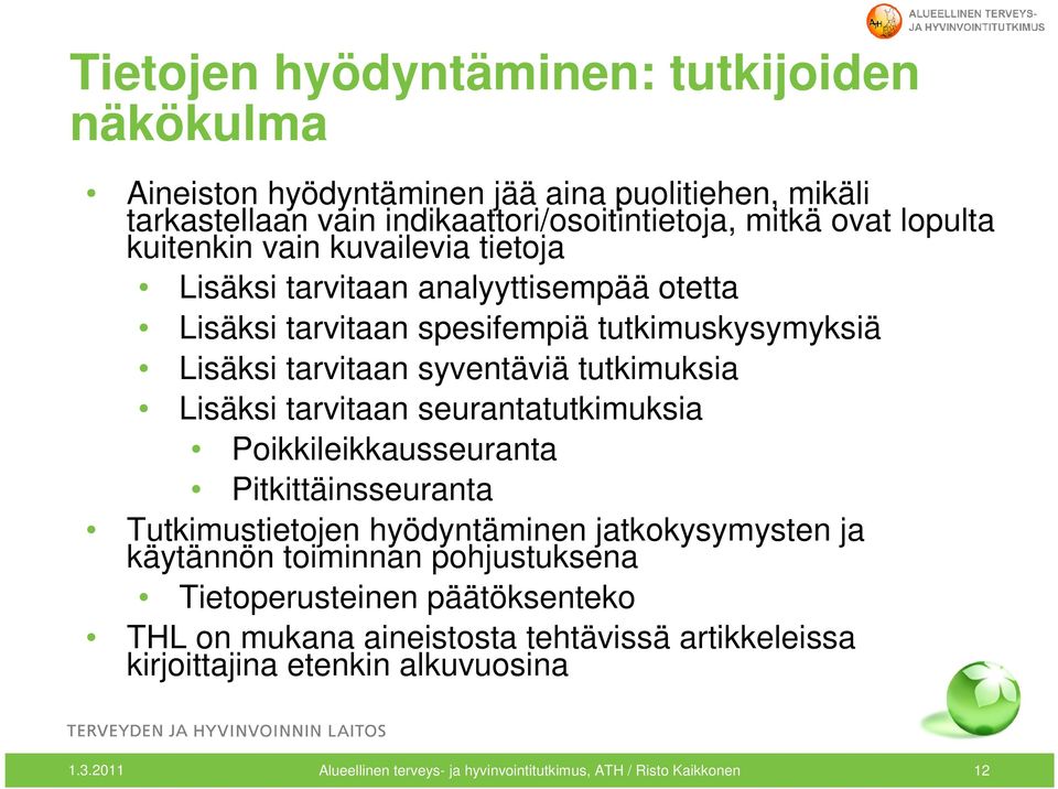 tarvitaan seurantatutkimuksia Poikkileikkausseuranta Pitkittäinsseuranta Tutkimustietojen hyödyntäminen jatkokysymysten ja käytännön toiminnan pohjustuksena