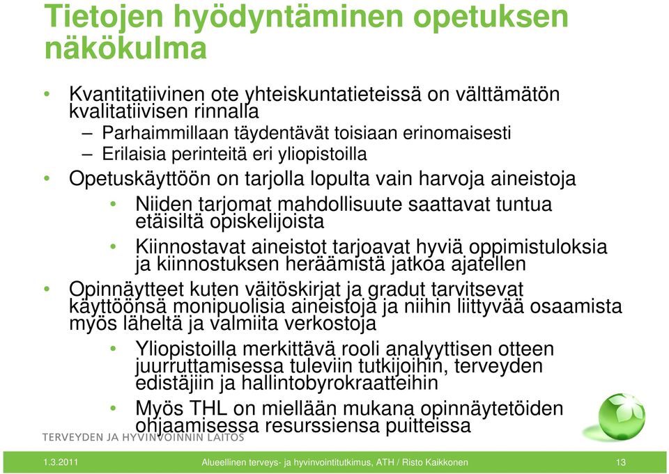 ja kiinnostuksen heräämistä jatkoa ajatellen Opinnäytteet kuten väitöskirjat ja gradut tarvitsevat käyttöönsä monipuolisia aineistoja ja niihin liittyvää osaamista myös läheltä ja valmiita verkostoja