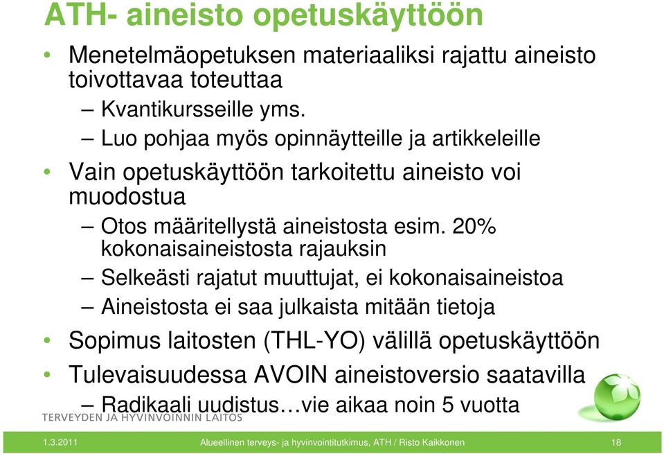 20% kokonaisaineistosta rajauksin Selkeästi rajatut muuttujat, ei kokonaisaineistoa Aineistosta ei saa julkaista mitään tietoja Sopimus laitosten