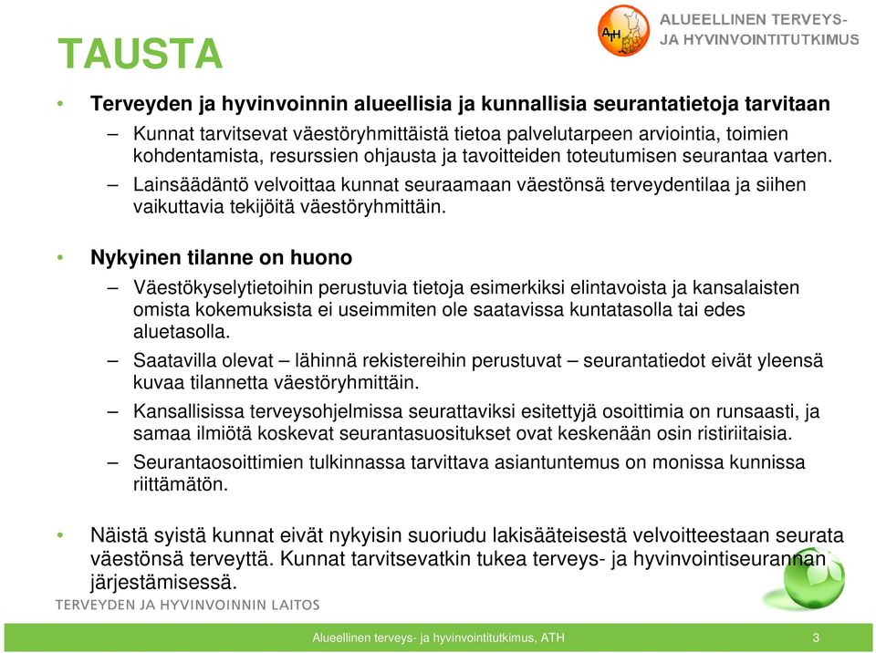 Nykyinen tilanne on huono Väestökyselytietoihin perustuvia tietoja esimerkiksi elintavoista ja kansalaisten omista kokemuksista ei useimmiten ole saatavissa kuntatasolla tai edes aluetasolla.