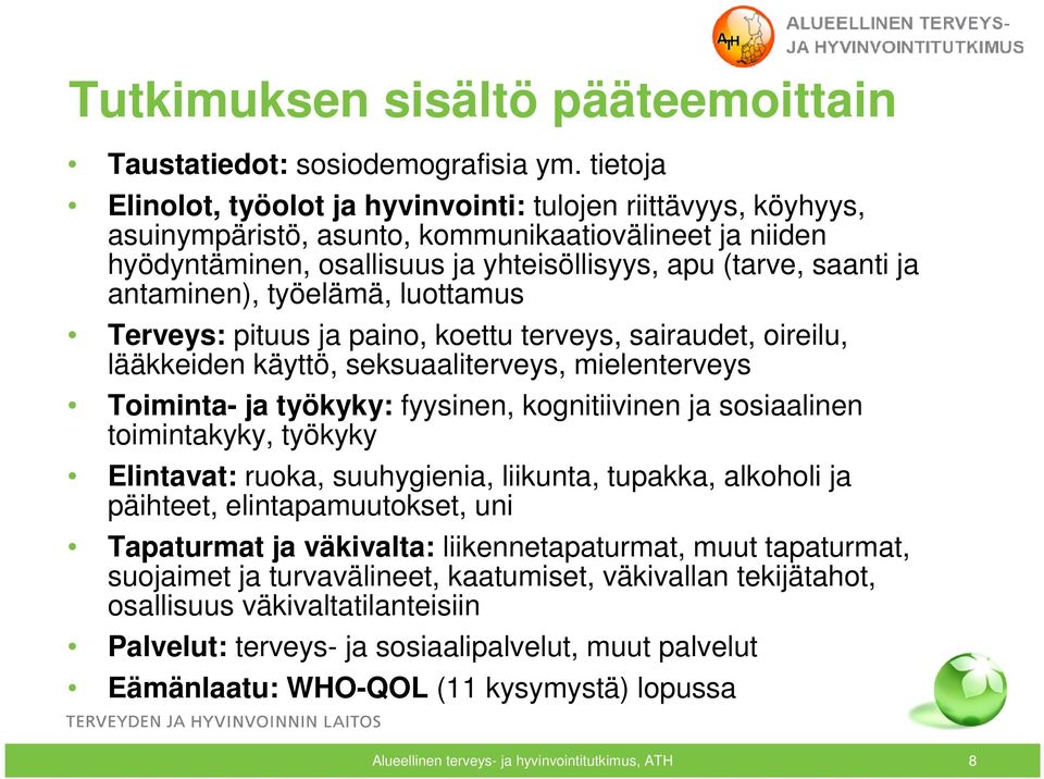 antaminen), työelämä, luottamus Terveys: pituus ja paino, koettu terveys, sairaudet, oireilu, lääkkeiden käyttö, seksuaaliterveys, mielenterveys Toiminta- ja työkyky: fyysinen, kognitiivinen ja