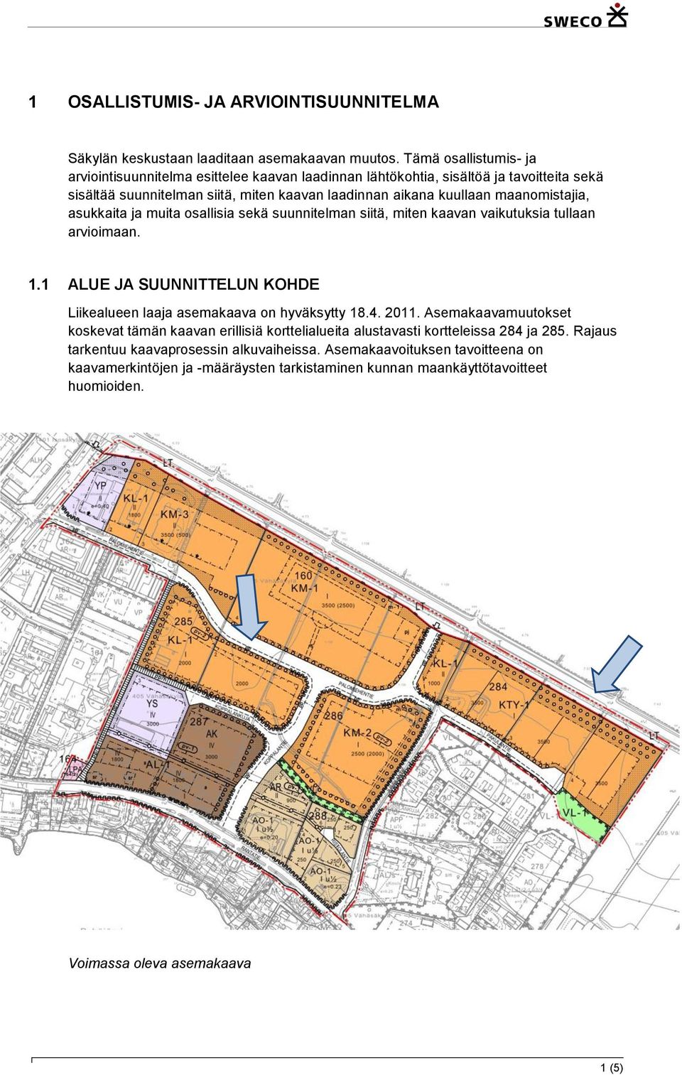 maanomistajia, asukkaita ja muita osallisia sekä suunnitelman siitä, miten kaavan vaikutuksia tullaan arvioimaan. 1.1 ALUE JA SUUNNITTELUN KOHDE Liikealueen laaja asemakaava on hyväksytty 18.4.