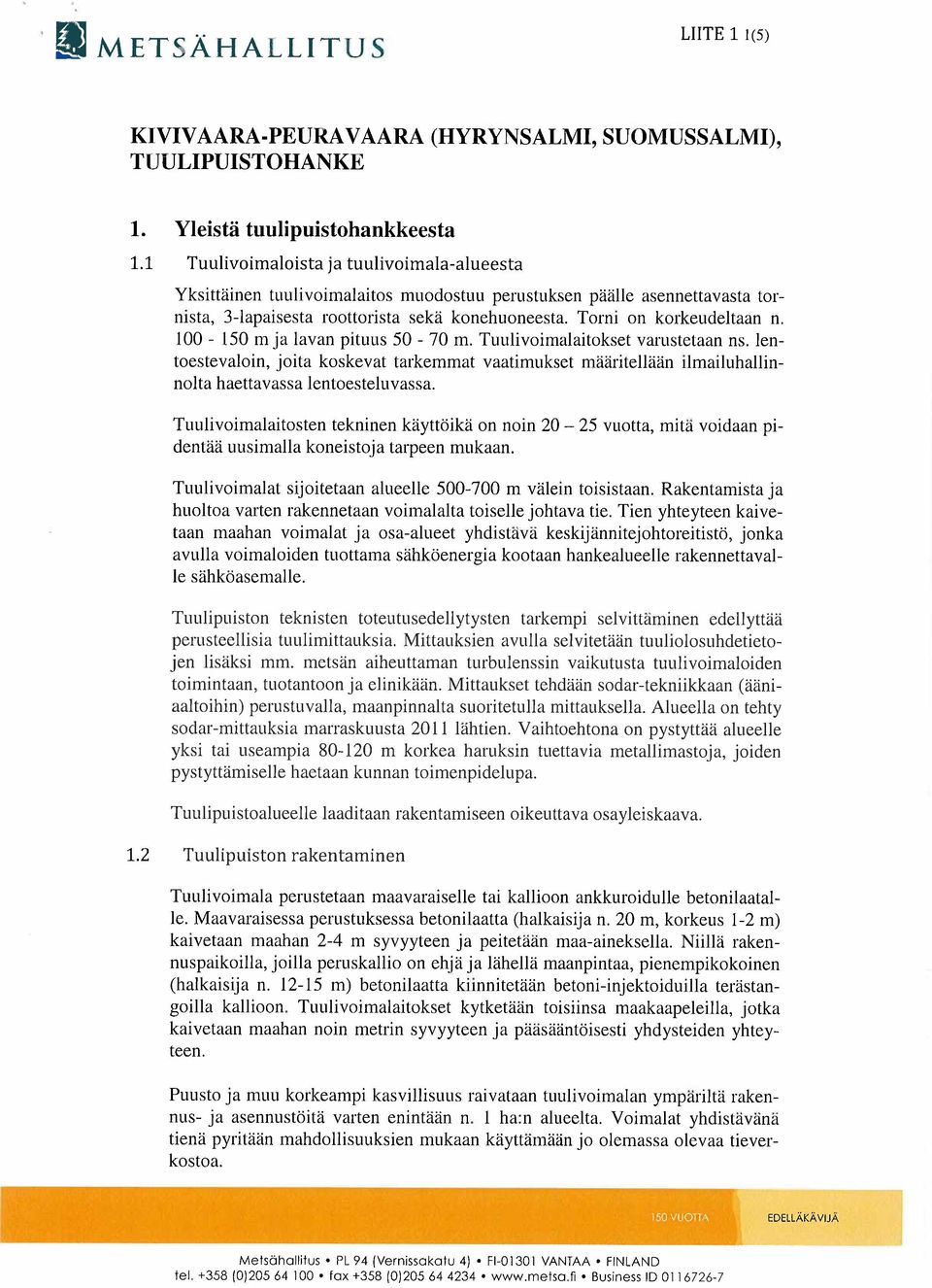 joita koskevat tarkemmat vaatimukset määritellään ilmailuhallinnota haettavassa lentoesteluvassa Tuulivoimalaitosten tekninen käyttöikä on noin 20-25 vuotta, mitä voidaan pidentää uusimalla