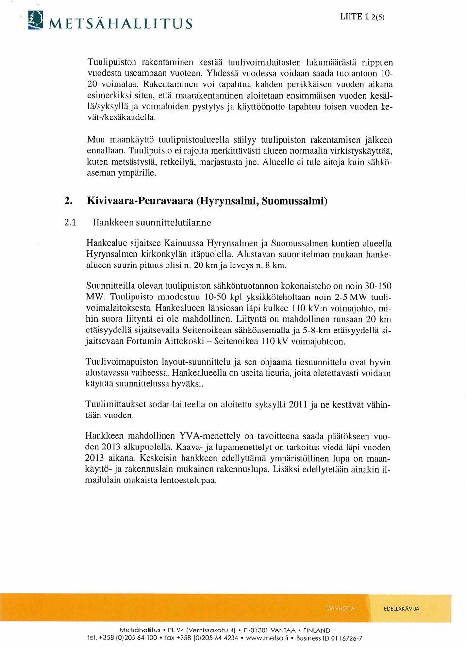 -/kesäkaudella Muu maankäyttö tuulipuistoalueella säilyy tuulipuiston rakentamisen jälkeen ennallaan Tuulipuisto ei rajoita merkittävästi alueen normaalia virkistyskäyttöä, kuten metsästystä,