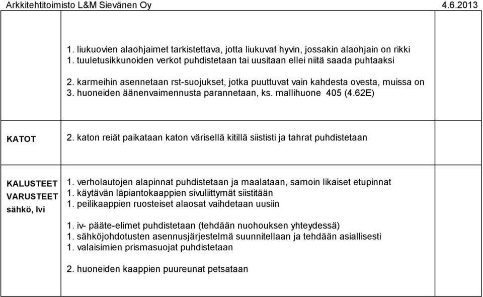 katon reiät paikataan katon värisellä kitillä siististi ja tahrat puhdistetaan. verholautojen alapinnat puhdistetaan ja maalataan, samoin likaiset etupinnat.