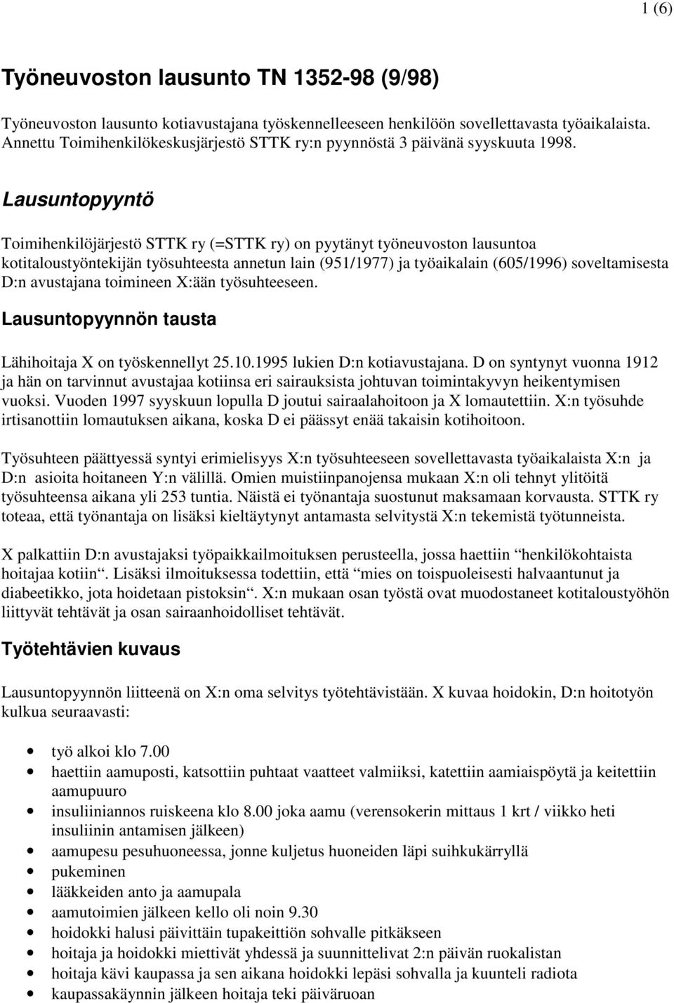 Lausuntopyyntö Toimihenkilöjärjestö STTK ry (=STTK ry) on pyytänyt työneuvoston lausuntoa kotitaloustyöntekijän työsuhteesta annetun lain (951/1977) ja työaikalain (605/1996) soveltamisesta D:n