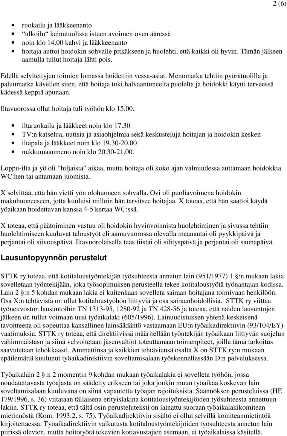 Menomatka tehtiin pyörätuolilla ja paluumatka kävellen siten, että hoitaja tuki halvaantuneelta puolelta ja hoidokki käytti terveessä kädessä keppiä apunaan.