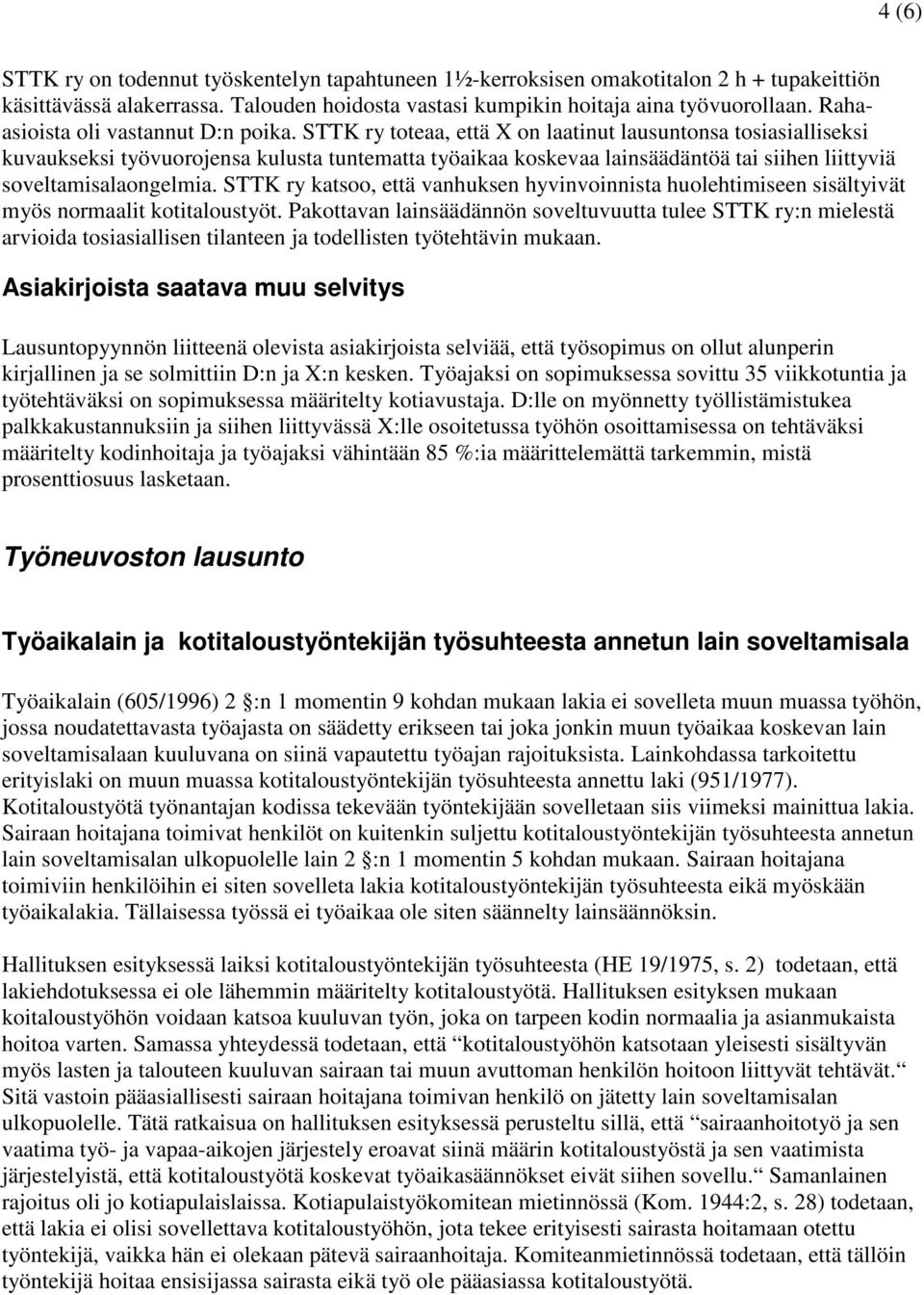 STTK ry toteaa, että X on laatinut lausuntonsa tosiasialliseksi kuvaukseksi työvuorojensa kulusta tuntematta työaikaa koskevaa lainsäädäntöä tai siihen liittyviä soveltamisalaongelmia.