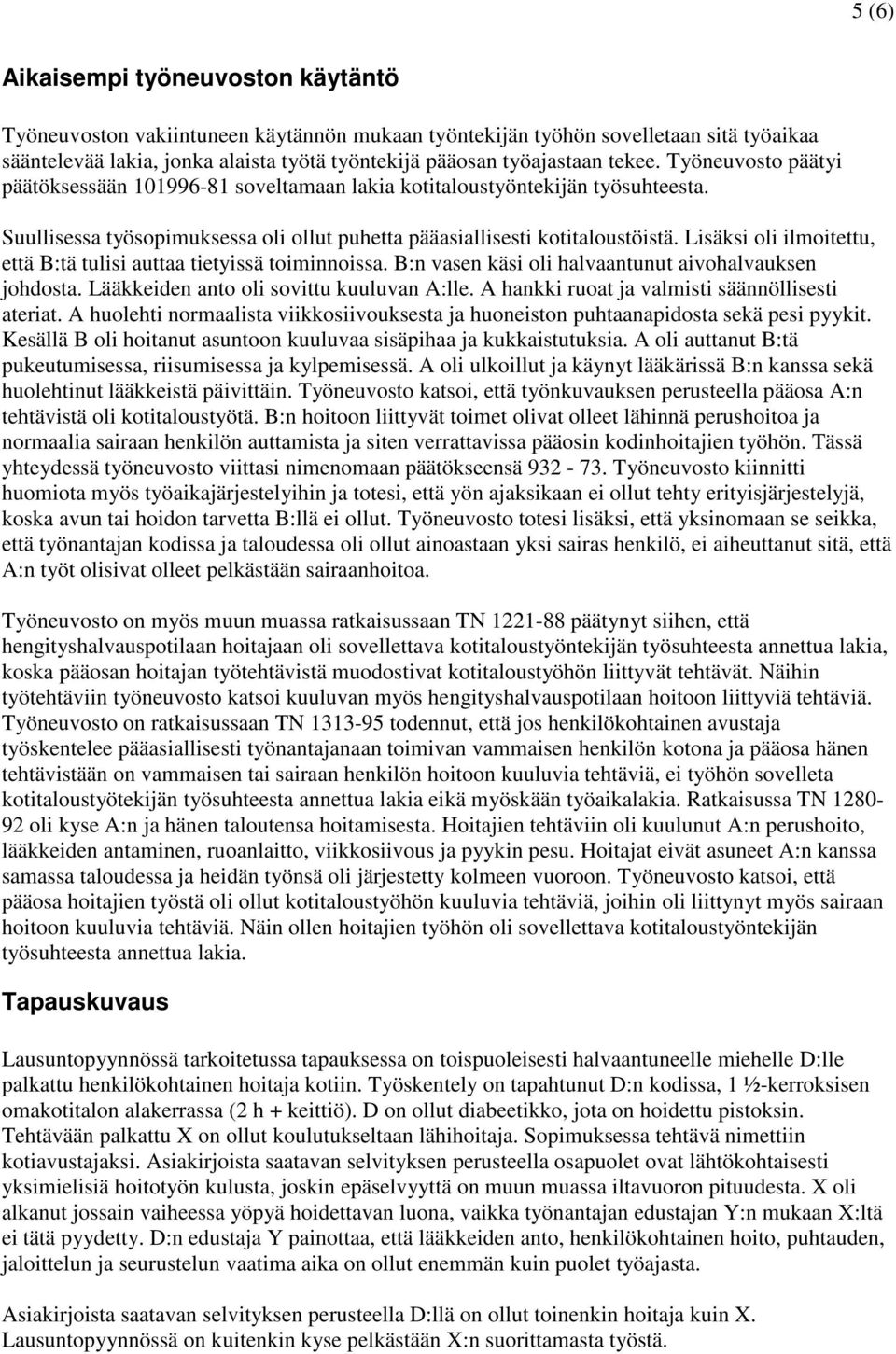 Lisäksi oli ilmoitettu, että B:tä tulisi auttaa tietyissä toiminnoissa. B:n vasen käsi oli halvaantunut aivohalvauksen johdosta. Lääkkeiden anto oli sovittu kuuluvan A:lle.