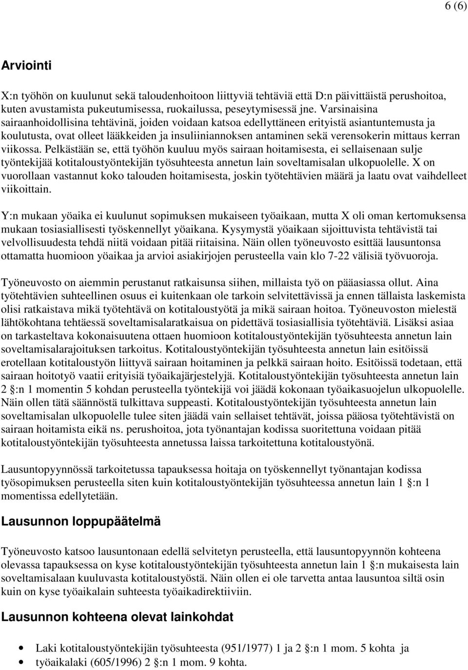 mittaus kerran viikossa. Pelkästään se, että työhön kuuluu myös sairaan hoitamisesta, ei sellaisenaan sulje työntekijää kotitaloustyöntekijän työsuhteesta annetun lain soveltamisalan ulkopuolelle.