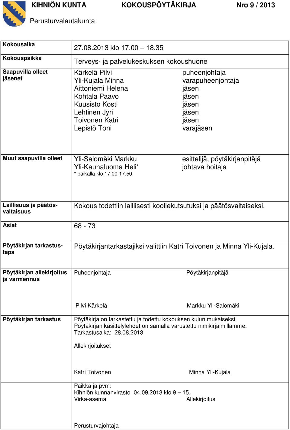 jäsen jäsen jäsen jäsen jäsen varajäsen Muut saapuvilla olleet Yli-Salomäki Markku Yli-Kauhaluoma Heli* * paikalla klo 17.00-17.