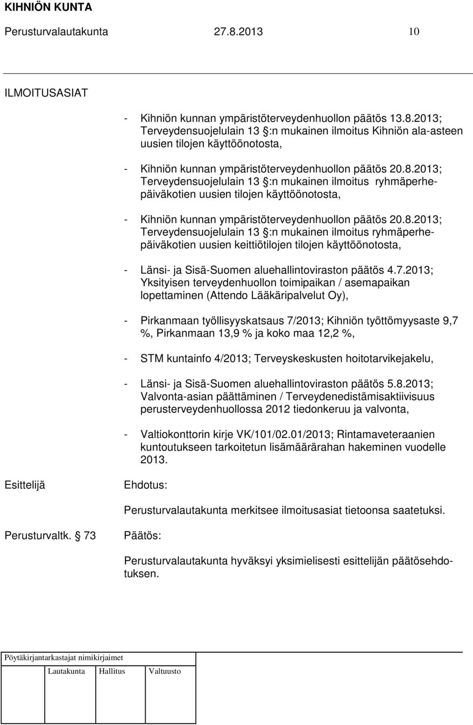 7.2013; Yksityisen terveydenhuollon toimipaikan / asemapaikan lopettaminen (Attendo Lääkäripalvelut Oy), - Pirkanmaan työllisyyskatsaus 7/2013; Kihniön työttömyysaste 9,7 %, Pirkanmaan 13,9 % ja koko