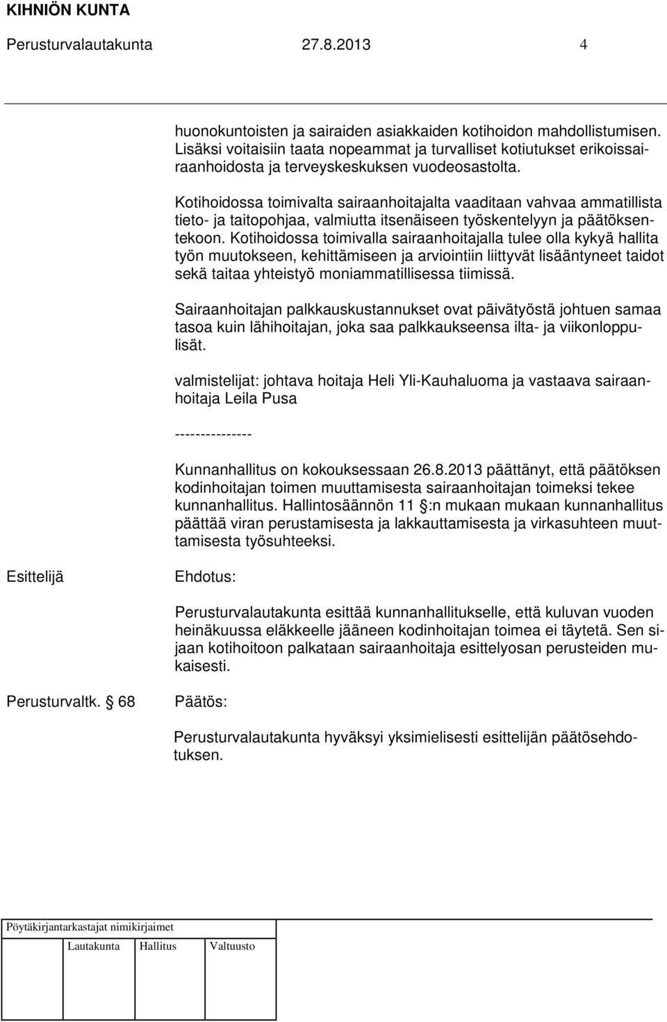 Kotihoidossa toimivalta sairaanhoitajalta vaaditaan vahvaa ammatillista tieto- ja taitopohjaa, valmiutta itsenäiseen työskentelyyn ja päätöksentekoon.