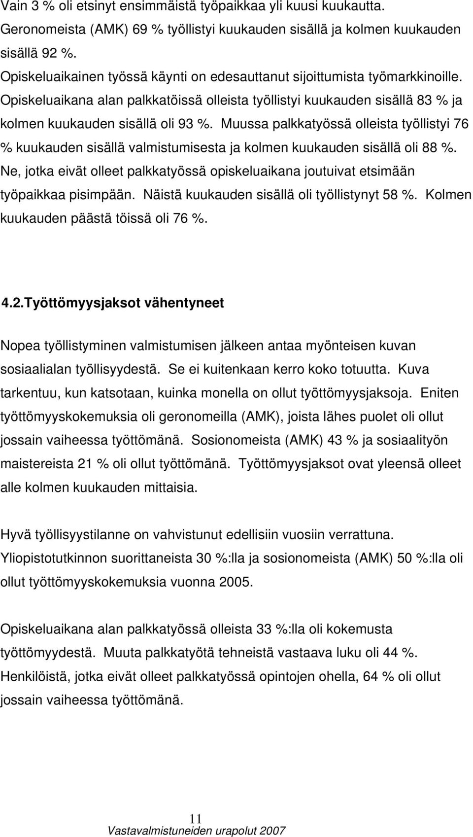 Muussa palkkatyössä olleista työllistyi 76 % kuukauden sisällä valmistumisesta ja kolmen kuukauden sisällä oli 88 %.