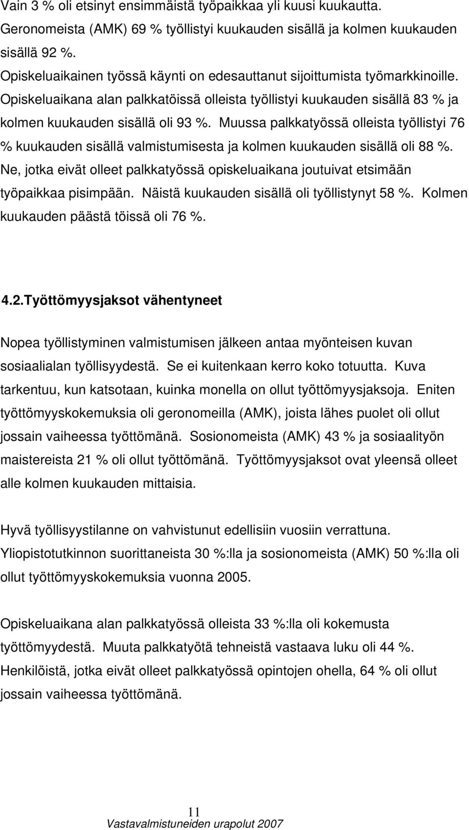 Muussa palkkatyössä olleista työllistyi 76 % kuukauden sisällä valmistumisesta ja kolmen kuukauden sisällä oli 88 %.