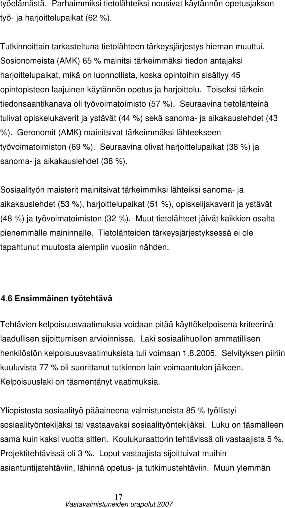 Toiseksi tärkein tiedonsaantikanava oli työvoimatoimisto (57 %). Seuraavina tietolähteinä tulivat opiskelukaverit ja ystävät (44 %) sekä sanoma- ja aikakauslehdet (43 %).