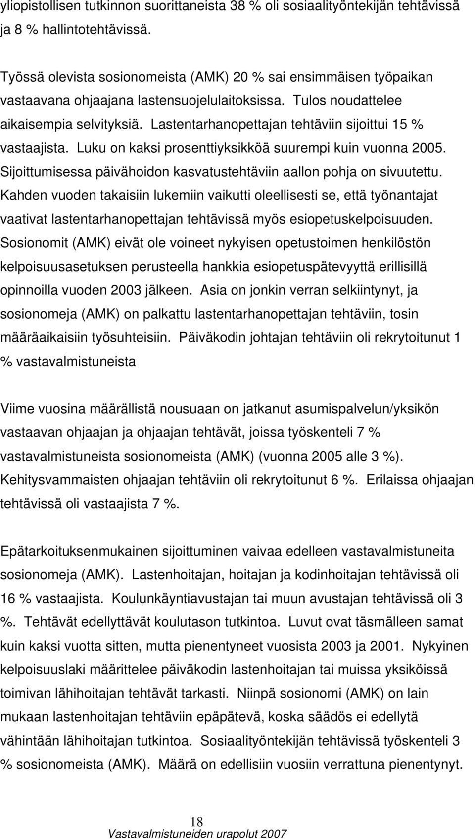 Lastentarhanopettajan tehtäviin sijoittui 15 % vastaajista. Luku on kaksi prosenttiyksikköä suurempi kuin vuonna 2005. Sijoittumisessa päivähoidon kasvatustehtäviin aallon pohja on sivuutettu.